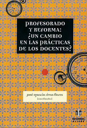 PROFESORADO Y REFORMA UN CAMBIO EN LAS PRACTICAS DE LOS DOCENTES? | 9788495212740 | RIVAS FLORES,JOSE IGNACIO