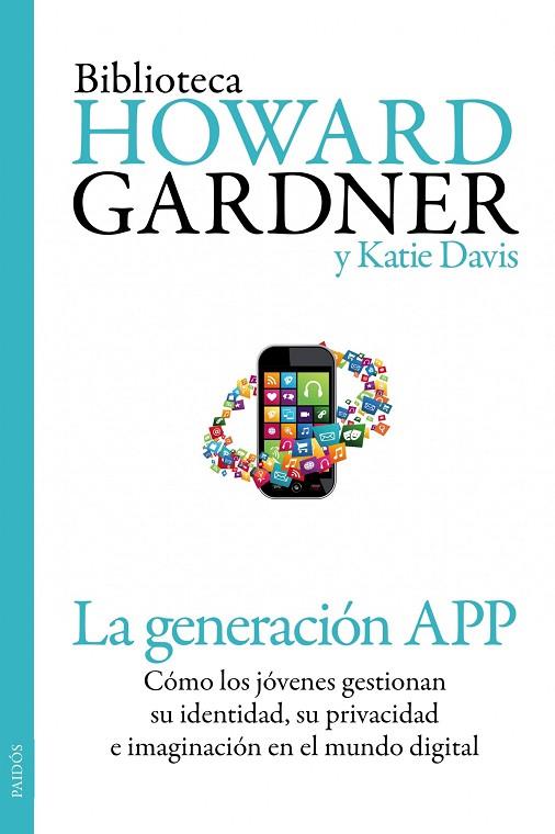 GENERACION APP. COMO LOS JOVENES GESTIONAN SU IDENTIDAD, SU PRIVACIDAD Y SU IMAGINACION EN EL MUNDO DIGITAL | 9788449329852 | GARDNER,HOWARD (PREMIO PRINCIPE DE ASTURIAS 2011) DAVIS,KATIE