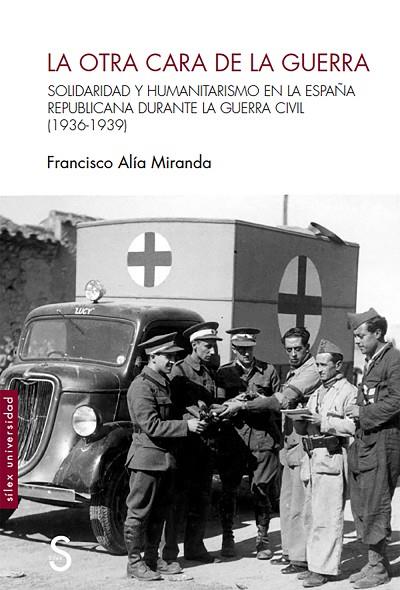 LA OTRA CARA DE LA GUERRA. SOLIDARIDAD Y HUMANITARISMO EN LA ESPAÑA REPUBLICANA DURANTE LA GUERRA CIVIL (1936-1939) | 9788418388361 | ALÍA MIRANDA, FRANCISCO