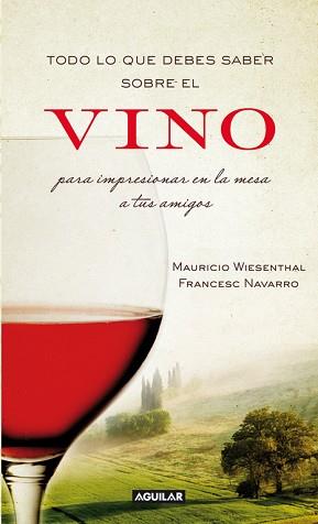 TODO LO QUE DEBES SABER SOBRE EL VINO PARA IMPRESIONAR EN LA MESA A TUS AMIGOS | 9788403101203 | WIESENTHAL,MAURICIO NAVARRO,FRANCESC