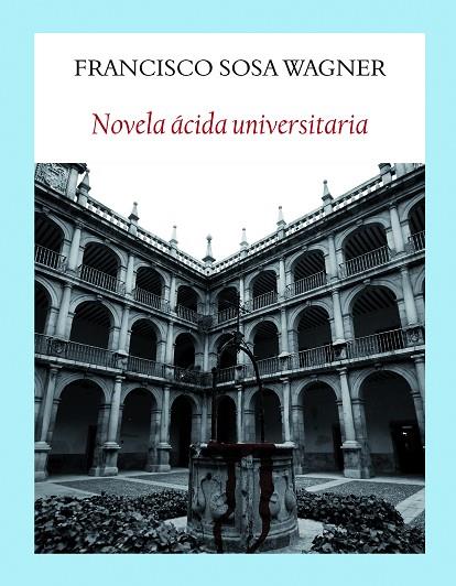 NOVELA ÁCIDA UNIVERSITARIA. AVENTURAS, DONAIRES Y PENDENCIAS EN LOS CLAUSTROS | 9788494911521 | SOSA WAGNER, FRANCISCO