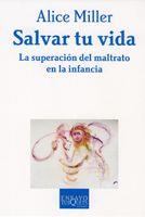 SALVAR TU VIDA. LA SUPERACION DEL MALTRATO EN LA INFANCIA | 9788483831748 | MILLER,ALICE