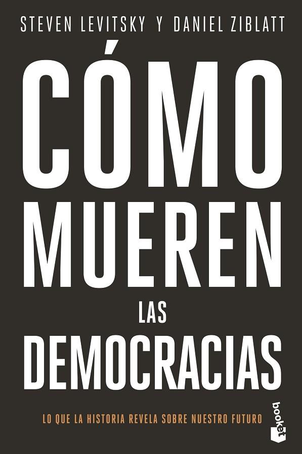 CÓMO MUEREN LAS DEMOCRACIAS. LO QUE LA HISTORIA REVELA SOBRE NUESTRO FUTURO | 9788408239345 | LEVITSKY, STEVEN/ZIBLATT, DANIEL