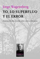 YO, LO SUPERFLUO Y EL ERROR. HISTORIAS DE VIDA O MUERTE SOBRE CIENCIA O LITERATURA | 9788483831540 | WAGENSBERG,JORGE