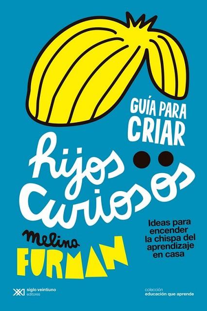 GUÍA PARA CRIAR HIJOS CURIOSOS. IDEAS PARA ENCENDER LA CHISPA DEL APRENDIZAJE EN CASA | 9788432320675 | FURMAN, MELINA