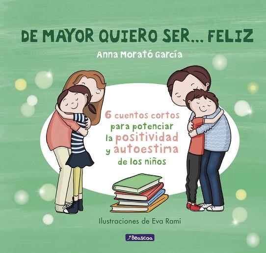 DE MAYOR QUIERO SER... FELIZ. 6 CUENTOS PARA POTENCIAR LA POSITIVIDAD Y AUTOESTIMA DE LOS NIÑOS | 9788448850616 | ANNA MORATO GARCÍA