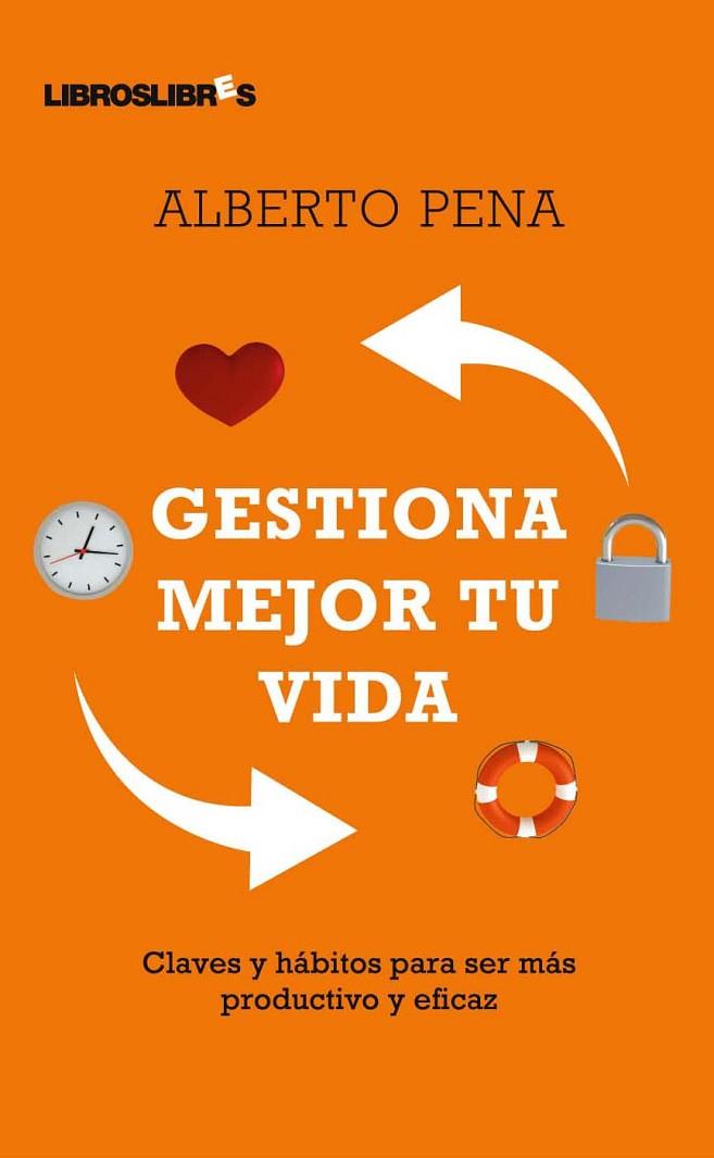 GESTIONA MEJOR TU VIDA. CLAVES Y HABITOS PARA SER MAS PRODUCTIVO Y EFICAZ | 9788492654154 | PENA,ALBERTO