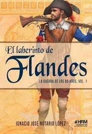 EL LABERINTO DE FLANDES. LA GUERRA DE LOS 80 AÑOS VOL. 1 | 9788417859459 | IGNACIO JOSÉ NOTARIO LÓPEZ