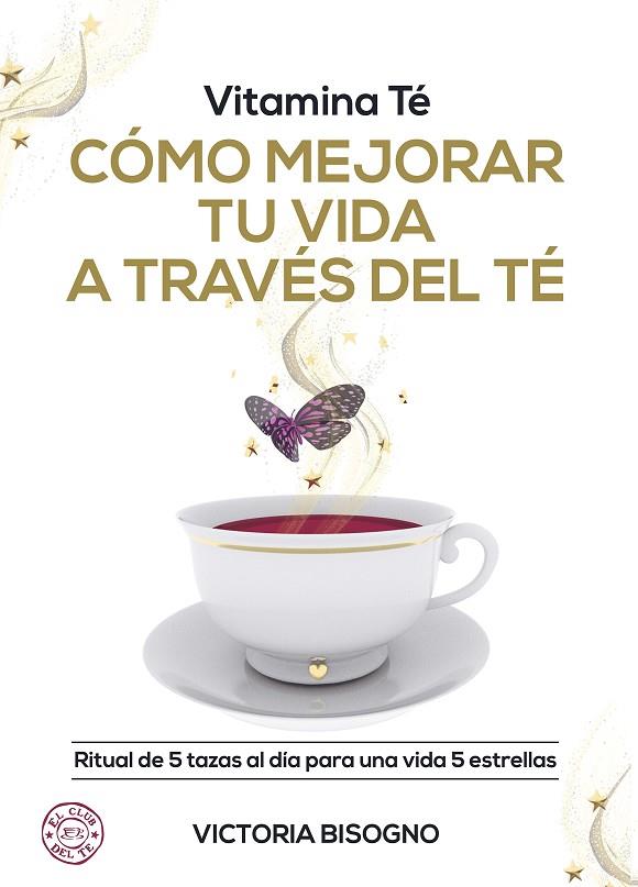 VITAMINA TÉ. CÓMO MEJORAR TU VIDA A TRAVÉS DEL TÉ. RITUAL DE 5 TAZAS AL DIA PARA UNA VIDA 5 ESTRELLAS | 9788418354519 | BISOGNO, VICTORIA