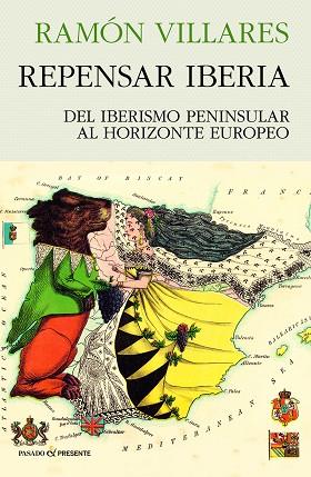 REPENSAR IBERIA DEL IBERISMO PENINSULAR AL HORIZONTE EUROPEO | 9788412595499 | VILLARES, RAMÓN