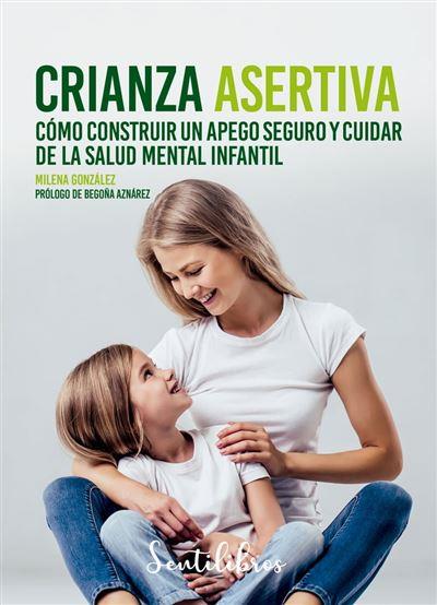 CRIANZA ASERTIVA CÓMO CONSTRUIR UN APEGO SEGURO Y CUIDAR DE LA SALUD MENTAL INFANTIL | 9788426735522 | GONZÁLEZ, MILENA