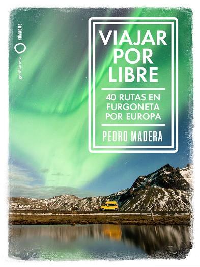 VIAJAR POR LIBRE - EUROPA. 40 RUTAS EN FURGONETA POR EUROPA | 9788408228240 | MADERA, PEDRO