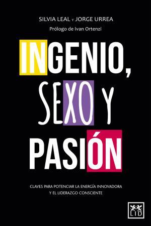 INGENIO, SEXO Y PASION. CLAVES PARA POTENCIAR LA ENERGIA INNOVADORA Y EL LIDERAZGO CONSCIENTE | 9788483564653 | LEAL,SILVIA URREA,JORGE