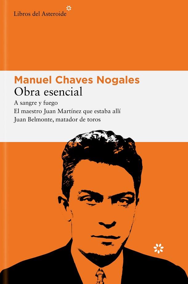 OBRA ESENCIAL (A SANGRE Y FUEGO; EL MAESTRO JUAN MARTÍNEZ QUE ESTABA ALLÍ; JUAN BELMONTE, MATADOR DE TOROS) | 9788419089472 | CHAVES NOGALES, MANUEL