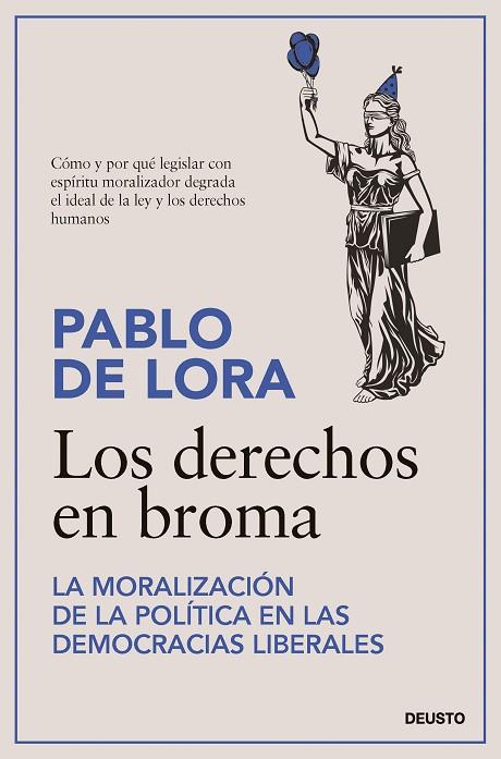 LOS DERECHOS EN BROMA. LA MORALIZACIÓN DE LA POLÍTICA EN LAS DEMOCRACIAS LIBERALES | 9788423436101 | LORA, PABLO DE