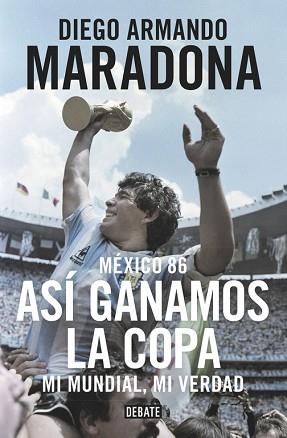 MEXICO 86 ASI GANAMOS LA COPA. MI MUNDIAL, MI VERDAD | 9788499926278 | MARADONA,DIEGO ARMANDO