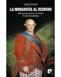 LA MONARQUÍA AL DESNUDO, DEL REY QUE NACIO EN UN RETRETE AL SOBERANO PLAYBOY | 9788413522487 | NAVAS, SARA