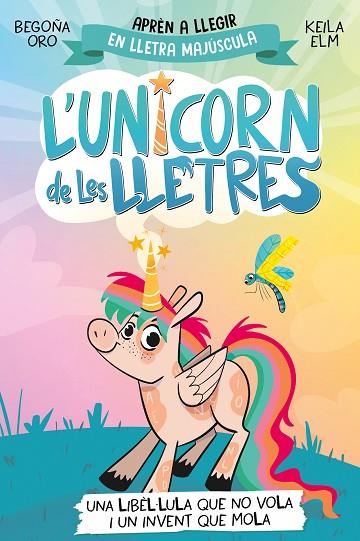 UNA LIBÈL·LULA QUE NO VOLA I UN INVENT QUE MOLA (APRÈN A LLEGIR AMB MAJÚSCULES ) L'UNICORN DE LES LLETRES 1 - | 9788448868970 | ORO, BEGOÑA