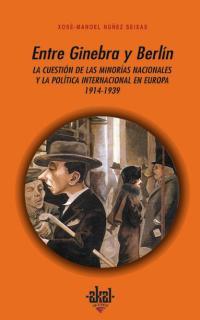 ENTRE GINEBRA Y BERLIN. LA CUESTION DE LAS MINORIAS NACIONALES Y LA POLITICA INTERNACIONAL EN EUROPA 1914-1939 | 9788446009634 | NUÑEZ SEIXAS,XOSE MANOEL