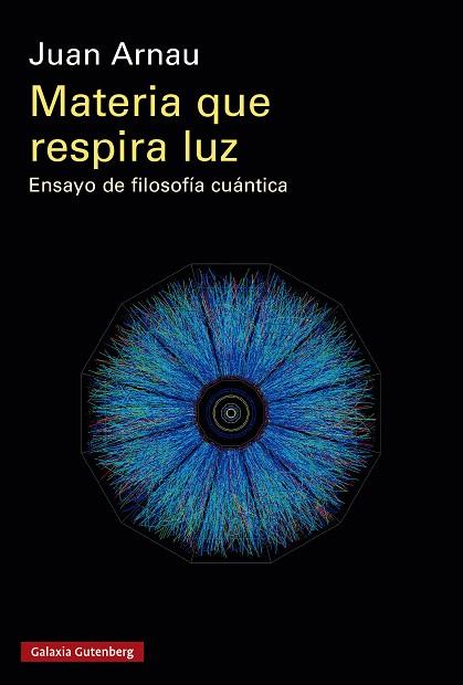 MATERIA QUE RESPIRA LUZ. ENSAYO DE FILOSOFÍA CUÁNTICA | 9788410317093 | ARNAU, JUAN