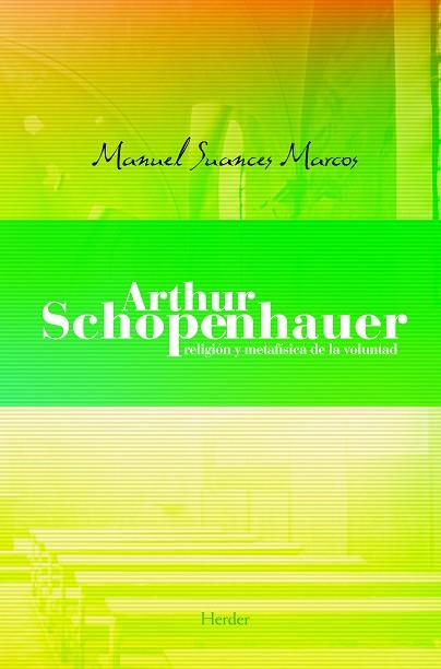 ARTHUR SCHOPENHAUER. RELIGION Y METAFISICA DE LA VOLUNTAD | 9788425416545 | SUANCES MARCOS,MANUEL