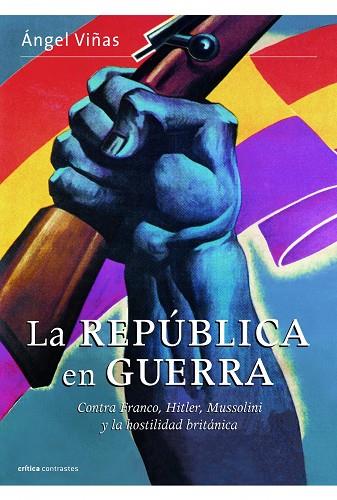 REPUBLICA EN GUERRA. CONTRA FRANCO, HITLER, MUSSOLINI Y LA HOSTILIDAD BRITANICA | 9788498923377 | VIÑAS,ANGEL