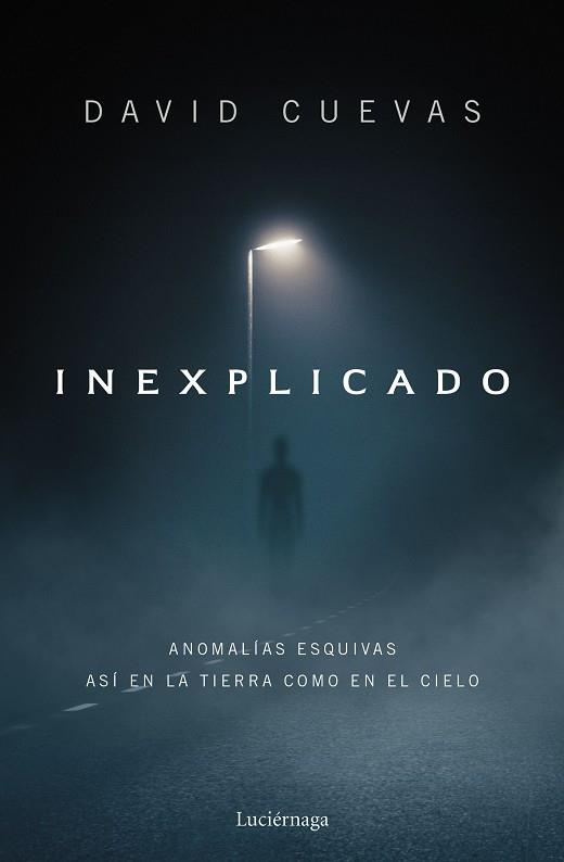 INEXPLICADO. ANOMALIAS ESQUIVAS ASI EN LA TIERRA COMO EN EL CIELO | 9788419996596 | CUEVAS, DAVID