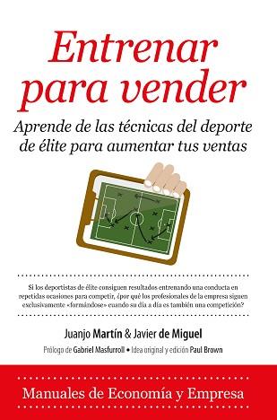 ENTRENAR PARA VENDER. APRENDE DE LAS TECNICAS DEL DEPORTE DE ELITE PARA AUMENTAR TUS VENTAS | 9788416392124 | MIGUEL,JAVIER DE MARTIN,JUANJO