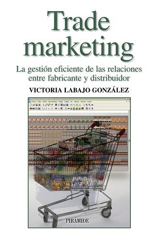 TRADE MARKETING. LA GESTION EFICIENTE DE LAS RELACIONES ENTRE FABRICANTE Y DISTRIBUIDOR | 9788436821079 | LABAJO GONZALEZ,VICTORIA