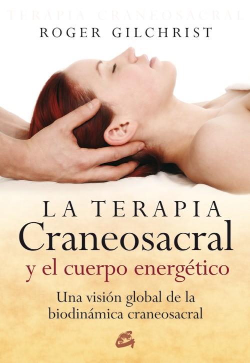 TERAPIA CRANEOSACRAL Y EL CUERPO ENERGETICO. UNA VISION DE LA BIODINAMICA CRANEOSACRAL | 9788484451884 | GILCHRIST,ROGER