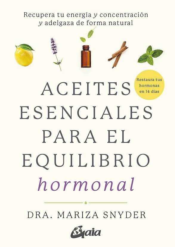 ACEITES ESENCIALES PARA EL EQUILIBRIO HORMONAL. RECUPERA TU ENERGÍA Y CONCENTRACIÓN Y ADELGAZA DE FORMA NATURAL | 9788484458494 | SNYDER, DRA. MARIZA