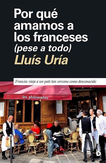 POR QUÉ AMAMOS A LOS FRANCESES (PESE A TODO). FRANCIA: VIAJE A UN PAÍS TAN CERCANO COMO DESCONOCIDO | 9788418011474 | URÍA, LLUÍS