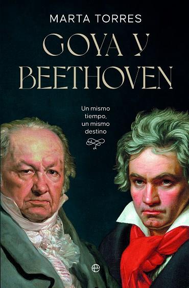 GOYA Y BEETHOVEN. UN MISMO TIEMPO, UN MISMO DESTINO | 9788413848396 | TORRES, MARTA