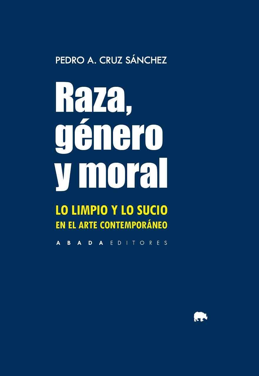 RAZA, GÉNERO Y MORAL. LO LIMPIO Y LO SUCIO EN EL ARTE CONTEMPORÁNEO | 9788419008619 | CRUZ SÁNCHEZ, PEDRO A.