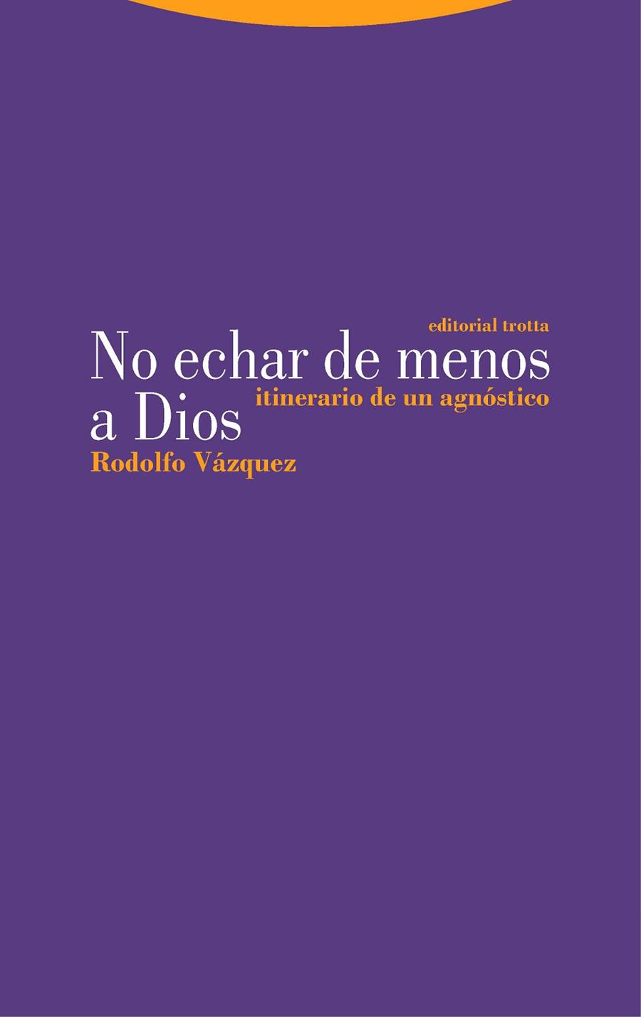 NO ECHAR DE MENOS A DIOS. ITINERARIO DE UN AGNOSTICO | 9788413640198 | VÁZQUEZ, RODOLFO