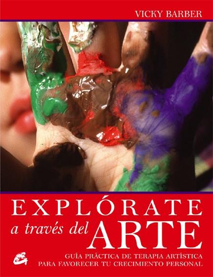 EXPLORATE A TRAVES DEL ARTE GUIA PRACTICA DE TERAPIA ARTISTICA PARA FAVORECER TU CRECIMIENTO PRERSONAL | 9788484451228 | BARBER,VICKY