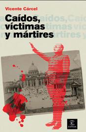 CAIDOS VICTIMAS Y MARTIRES. LA IGLESIA Y LA HECATOMBE DE 1936 | 9788467028256 | CARCEL ORTI,VICENTE