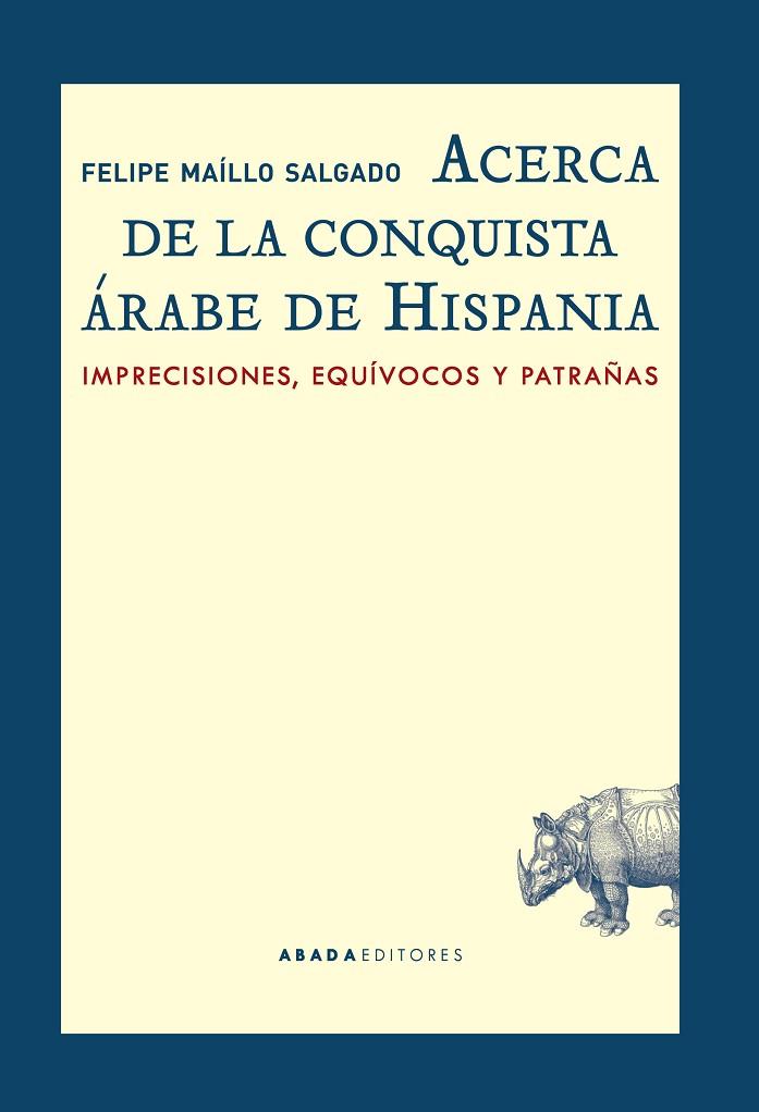 ACERCA DE LA CONQUISTA ÁRABE DE HISPANIA. IMPRECISIONES, EQUÍVOCOS Y PATRAÑAS | 9788416160549 | MAÍLLO SALGADO, FELIPE