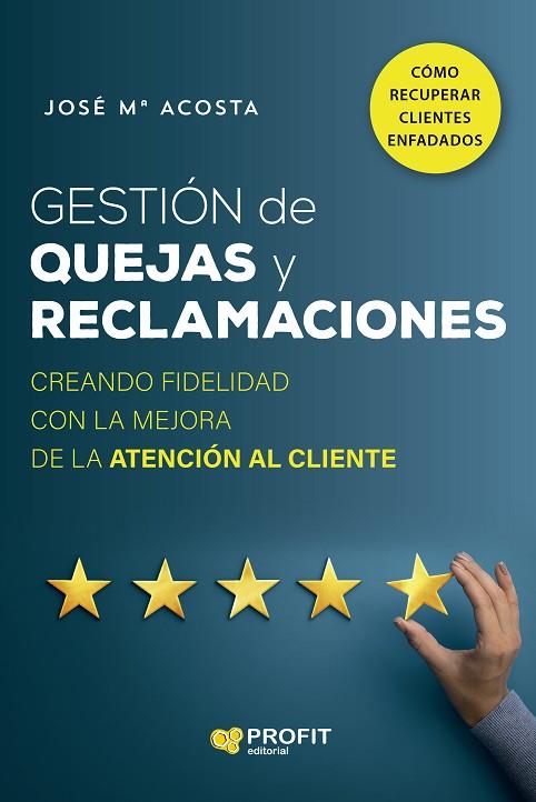 GESTIÓN DE QUEJAS Y RECLAMACIONES. CREANDO FIDELIDAD CON LA MEJORA DE LA ATENCIÓN AL CLIENTE | 9788418464935 | ACOSTA VERA, JOSÉ MARÍA