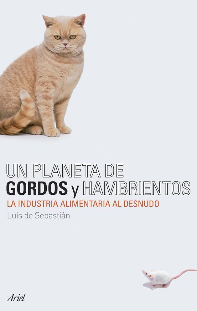 UN PLANETA DE GORDOS Y HAMBRIENTOS. LA INDUSTRIA ALIMENTARIA AL DESNUDO | 9788434487895 | SEBASTIAN,LUIS DE