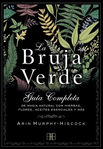 LA BRUJA VERDE. GUÍA COMPLETA DE MAGIA NATURAL CON HIERBAS, FLORES, ACEITES ESENCIALES Y MÁS | 9788415292913 | MURPHY-HISCOCK, ARIN