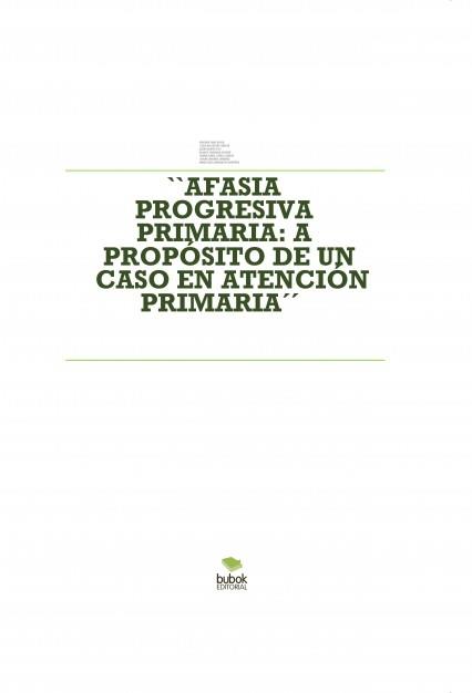 AFASIA PROGRESIVA PRIMARIA: A PROPÓSITO DE UN CASO EN ATENCIÓN PRIMARIA | 9788468514536 | ROS GRACIA, VIRGINIA/NICOLÁS EUGENIA DÍAZ, MARIA