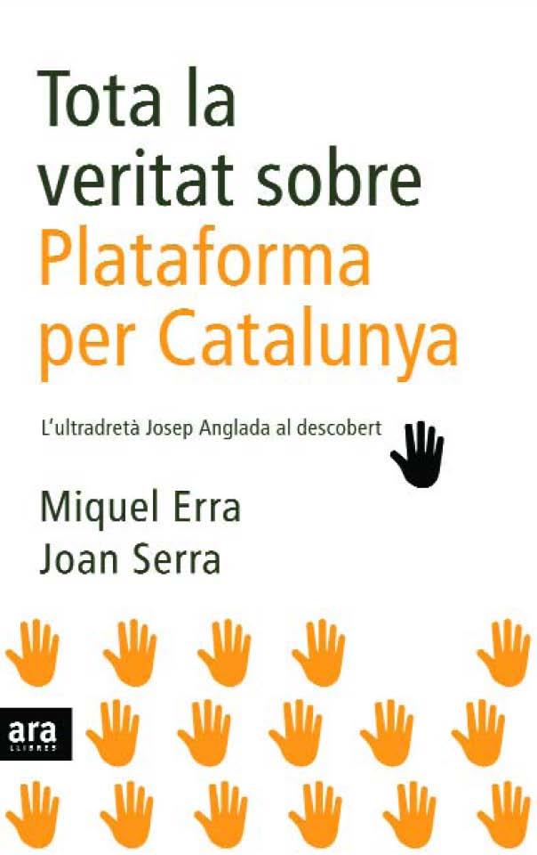 TOTA LA VERITAT SOBRE PLATAFORMA PER CATALUNYA. L,ULTRADRETA JOSEP ANGLADA AL DESCOBERT | 9788496767904 | SERRA,JOAN ERRA,MIQUEL