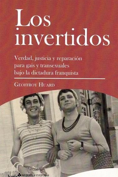 LOS INVERTIDOS. VERDAD, JUSTICIA Y REPARACIÓN PARA GAIS Y TRANSEXUALES BAJO LA DICTADURA FRANQUISTA | 9788498889994 | HUARD, GEOFFROY