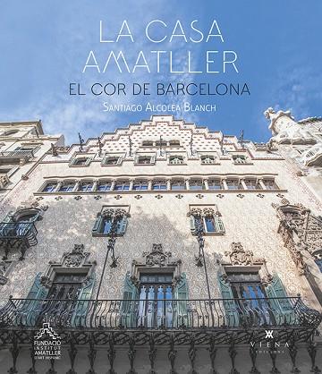 LA CASA AMATLLER. EL COR DE BARCELONA | 9788417998875 | ALCOLEA BLANCH, SANTIAGO