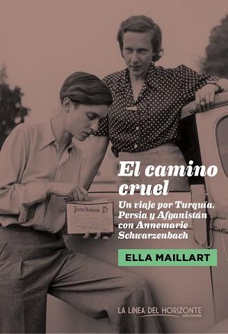 CAMINO CRUEL VIAJE POR TURQUIA PERSIA Y AFGANISTAN CON ANNEMARIE SCHWARZENBACH | 9788415958314 | MAILLART,ELLA