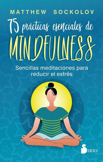 75 PRÁCTICAS ESENCIALES DE MINDFULNESS. SENCILLAS MEDITACIONES PARA REDUCIR EL ESTRÉS | 9788419105219 | SOCKOLOV, MATTHEW