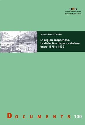 LA REGIÓN SOSPECHOSA. LA DIALÉCTICA HISPANOCATALANA ENTRE 1875 Y 1939 | 9788449033353 | NAVARRA ORDOñO, ANDREU