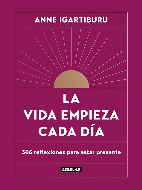 LA VIDA EMPIEZA CADA DÍA. 366 REFLEXIONES PARA ESTAR PRESENTE | 9788403523678 | IGARTIBURU, ANNE