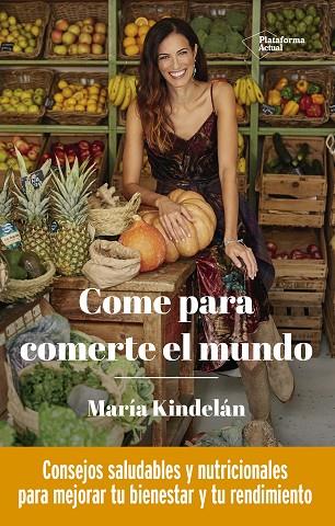 COME PARA COMERTE EL MUNDO. CONSEJOS SALUDABLES Y NUTRICIONALES | 9788418285950 | KINDELÁN, MARÍA